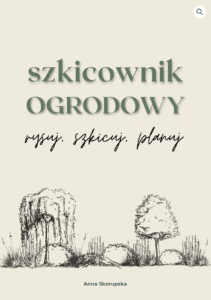szkicownik ogrodowy anna skorupska w moim ogrodzie jak zaprojektowac samemu ogród